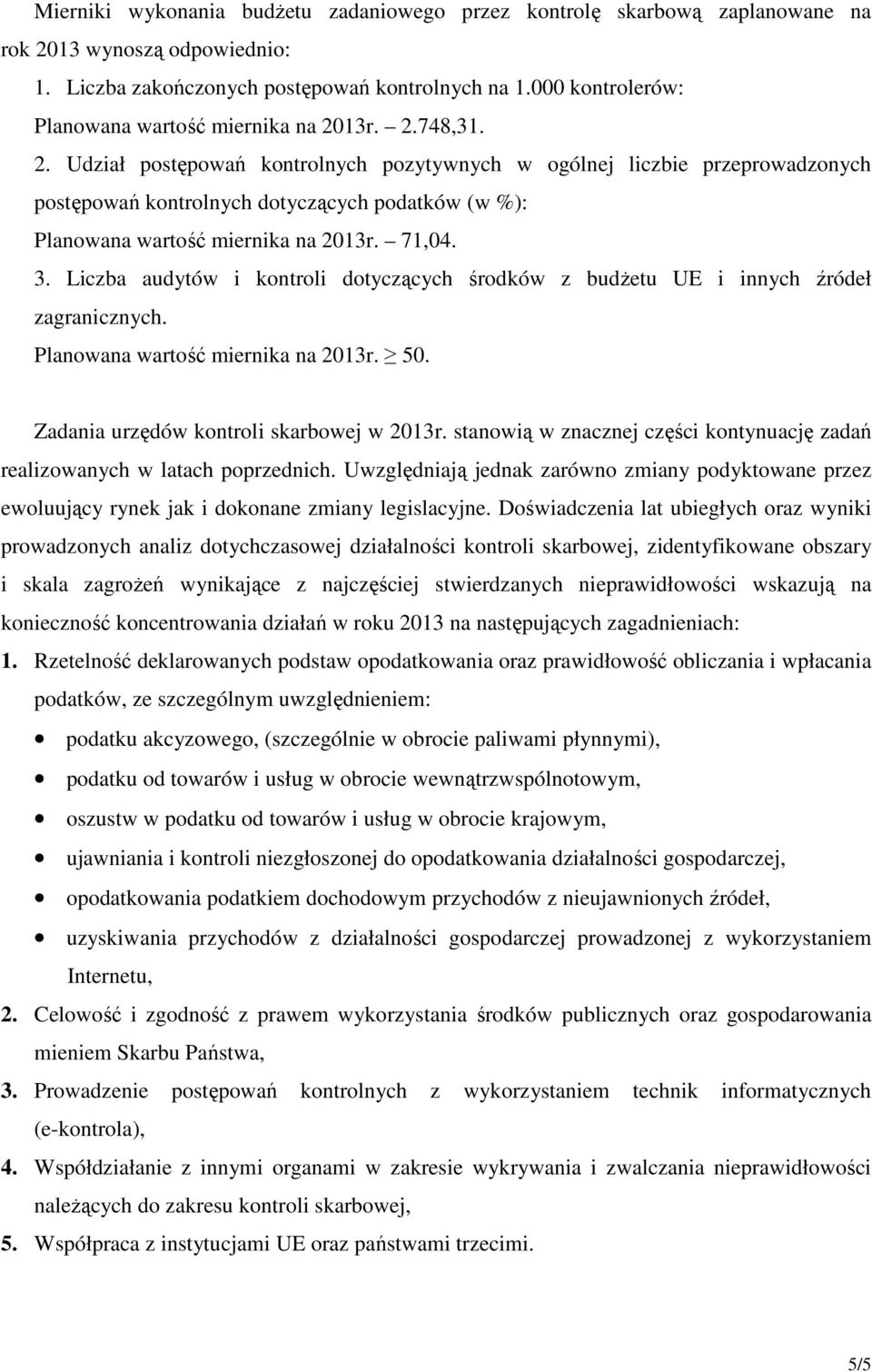 13r. 2.748,31. 2. Udział postępowań kontrolnych pozytywnych w ogólnej liczbie przeprowadzonych postępowań kontrolnych dotyczących podatków (w %): Planowana wartość miernika na 2013r. 71,04. 3.