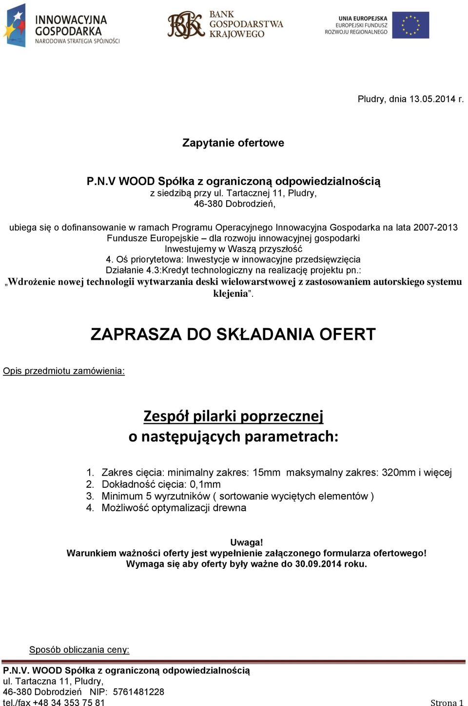 Inwestujemy w Waszą przyszłość 4. Oś priorytetowa: Inwestycje w innowacyjne przedsięwzięcia Działanie 4.3:Kredyt technologiczny na realizację projektu pn.