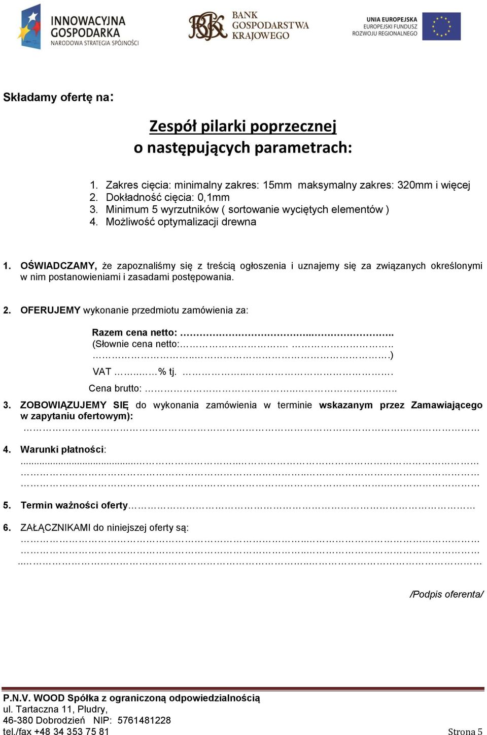 postępowania. 2. OFERUJEMY wykonanie przedmiotu zamówienia za: Razem cena netto:.... (Słownie cena netto:......) VAT.. % tj.... Cena brutto:.