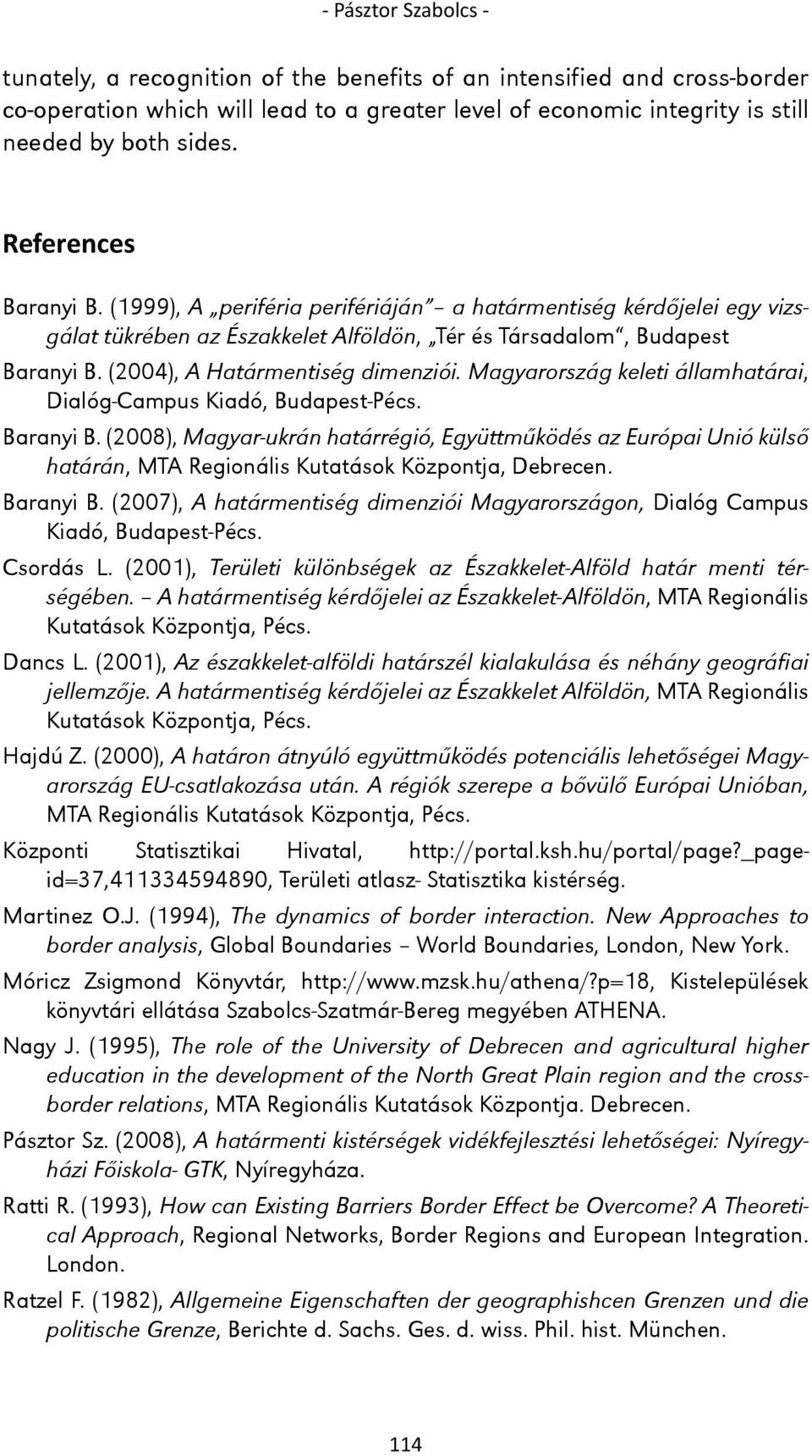 (2004), A Határmentiség dimenziói. Magyarország keleti államhatárai, Dialóg-Campus Kiadó, Budapest-Pécs. Baranyi B.