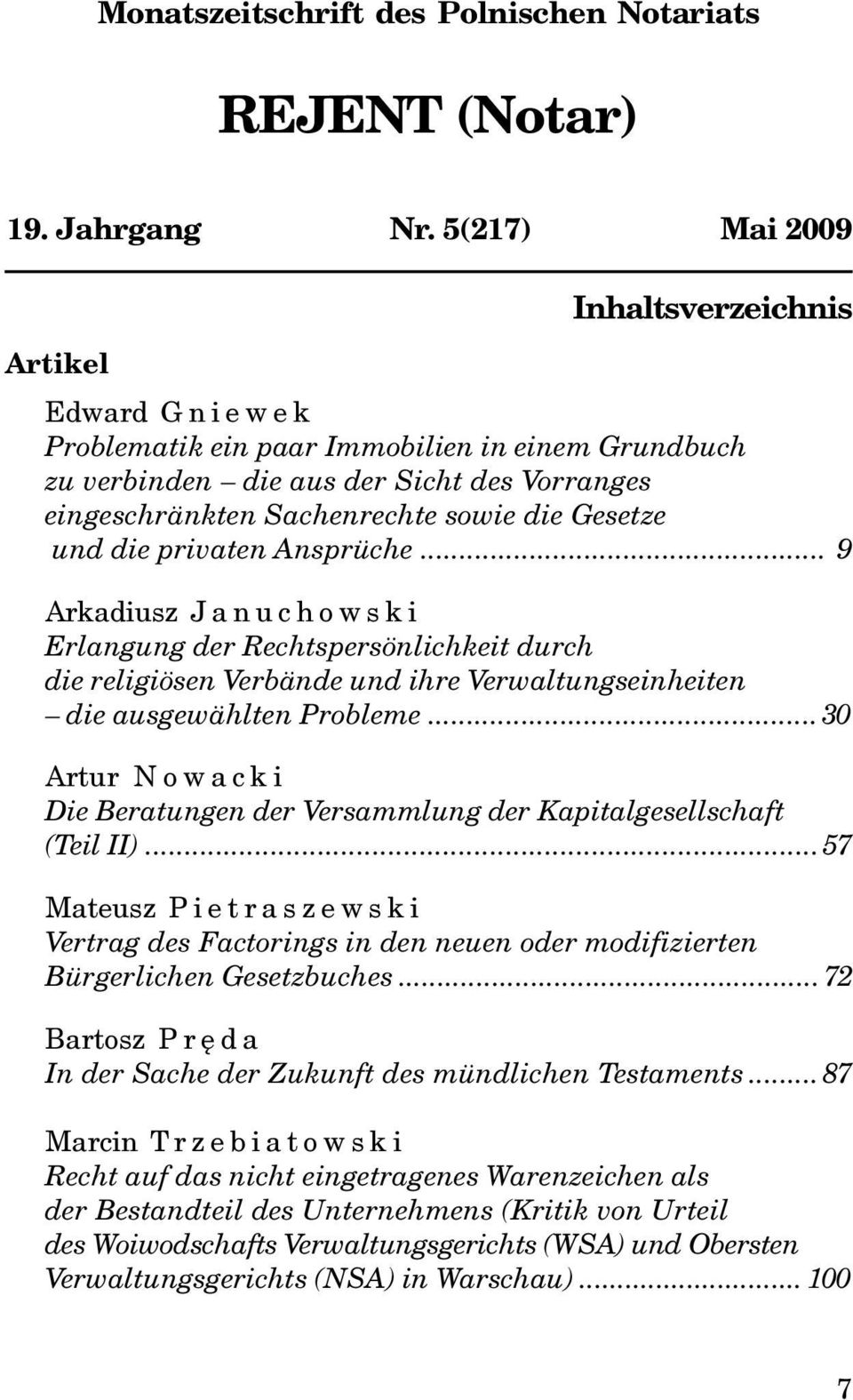 Gesetze und die privaten Ansprüche... 9 Arkadiusz Januchowski Erlangung der Rechtspersönlichkeit durch die religiösen Verbände und ihre Verwaltungseinheiten die ausgewählten Probleme.