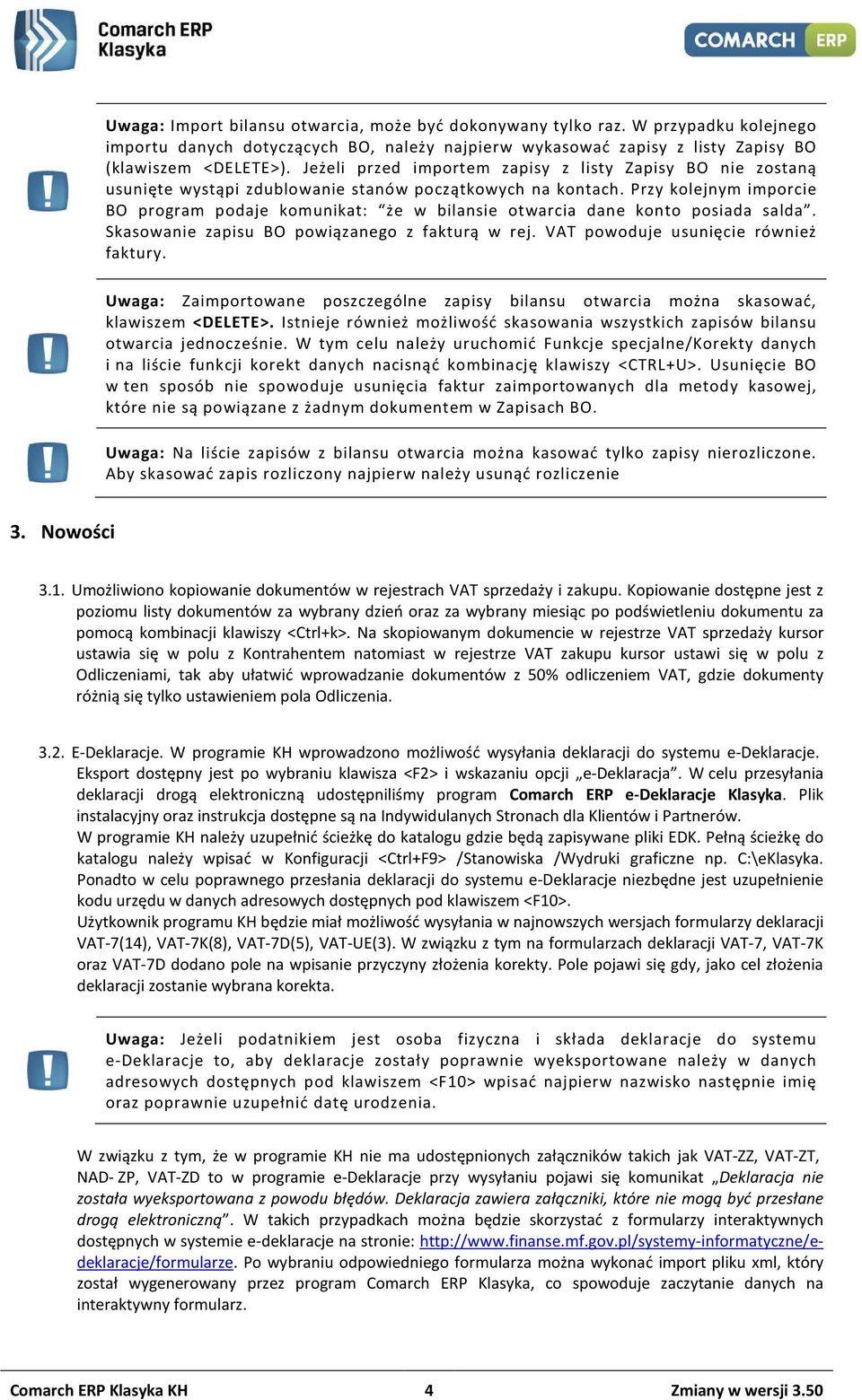 Przy kolejnym imporcie BO program podaje komunikat: że w bilansie otwarcia dane konto posiada salda. Skasowanie zapisu BO powiązanego z fakturą w rej. VAT powoduje usunięcie również faktury.