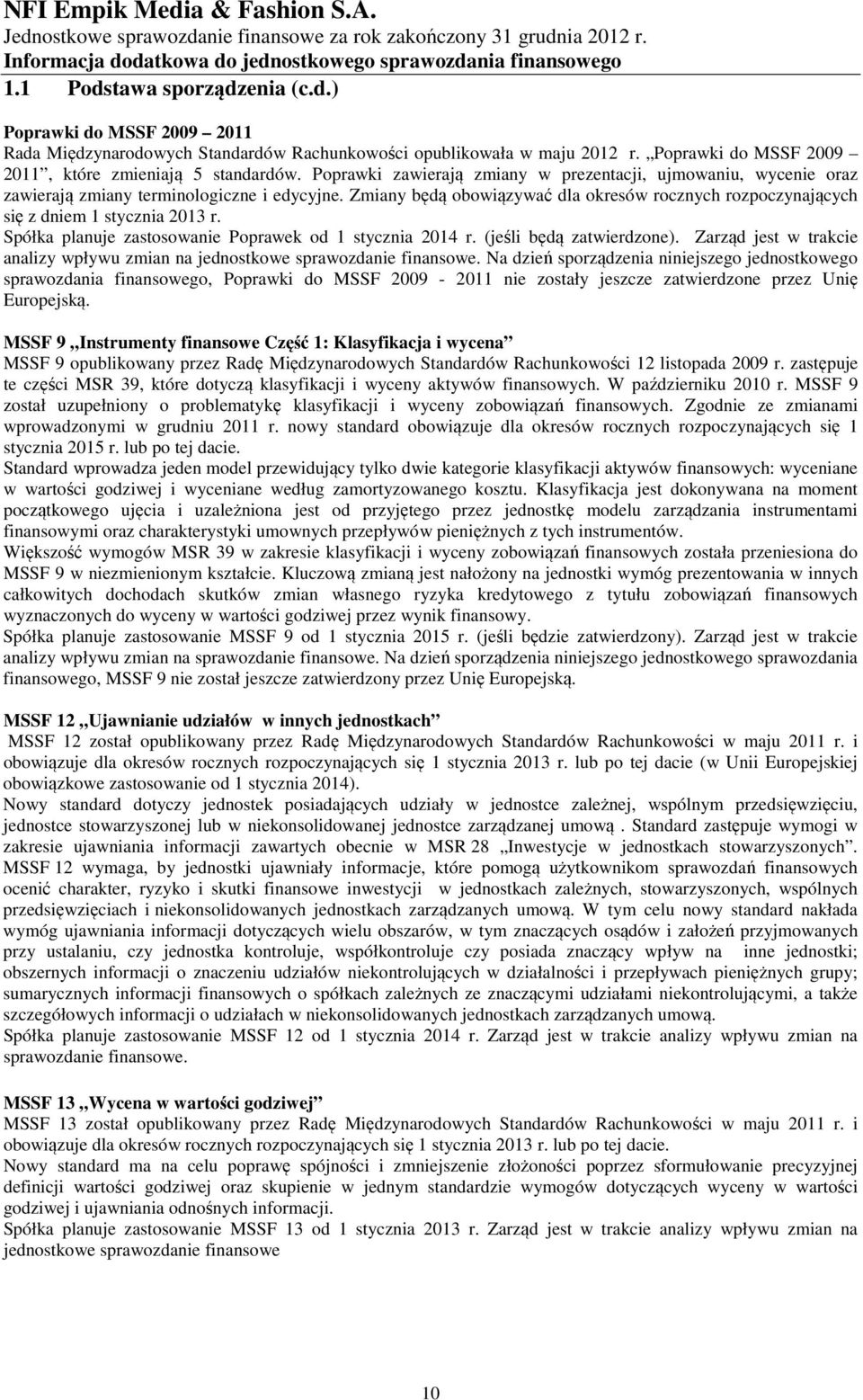 Zmiany będą obowiązywać dla okresów rocznych rozpoczynających się z dniem 1 stycznia 2013 r. Spółka planuje zastosowanie Poprawek od 1 stycznia 2014 r. (jeśli będą zatwierdzone).