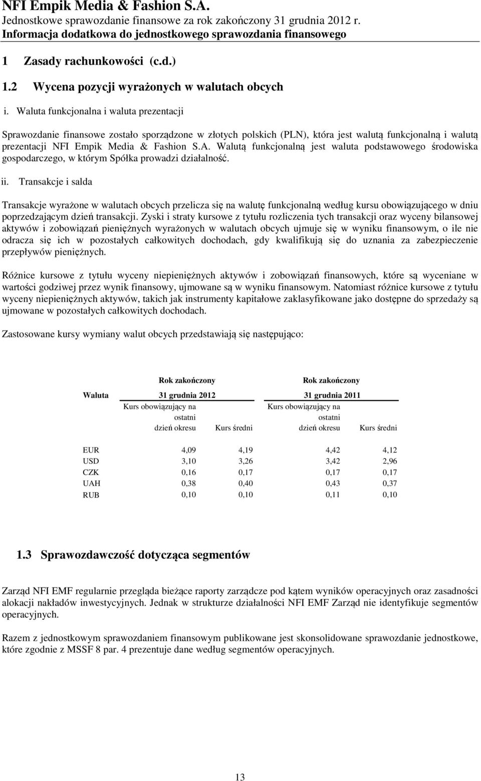 Walutą funkcjonalną jest waluta podstawowego środowiska gospodarczego, w którym Spółka prowadzi działalność. ii.