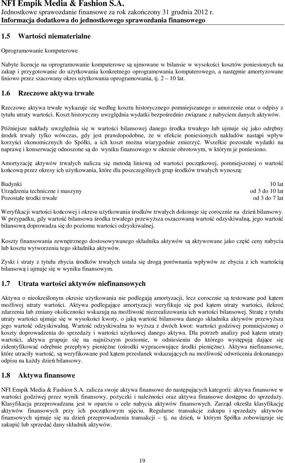 lat. 1.6 Rzeczowe aktywa trwałe Rzeczowe aktywa trwałe wykazuje się według kosztu historycznego pomniejszanego o umorzenie oraz o odpisy z tytułu utraty wartości.