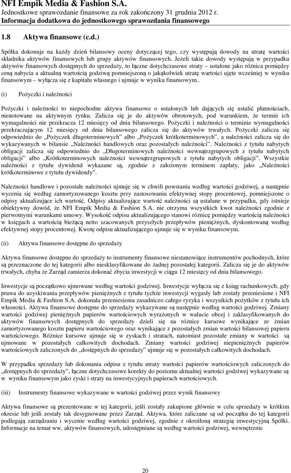 pomniejszoną o jakąkolwiek utratę wartości ujęte wcześniej w wyniku finansowym wyłącza się z kapitału własnego i ujmuje w wyniku finansowym.