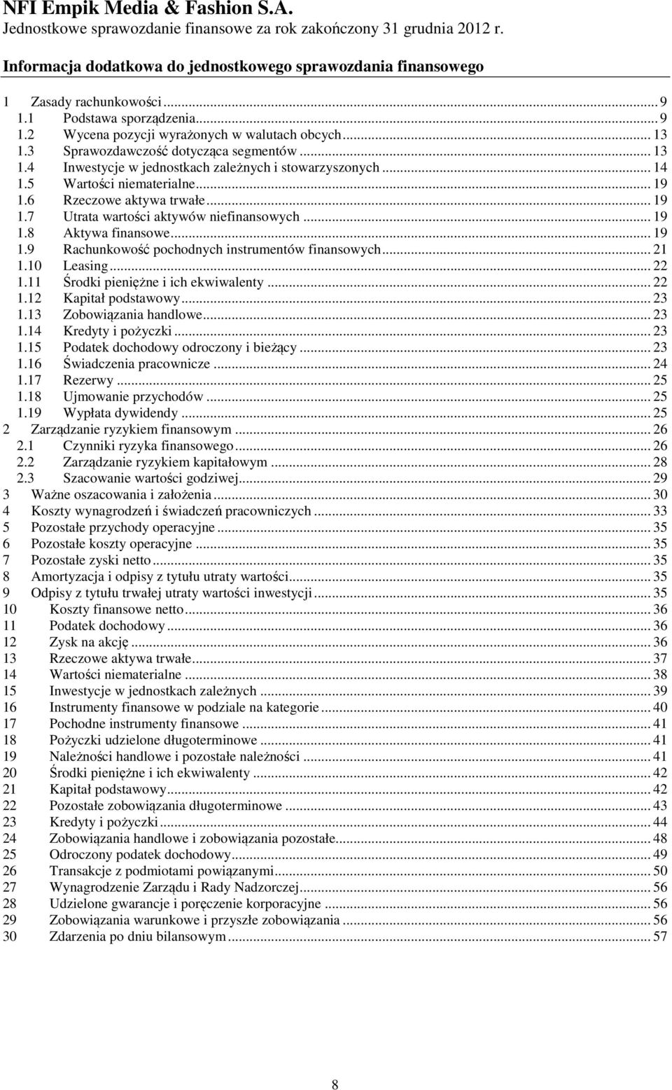 .. 21 1.10 Leasing... 22 1.11 Środki pieniężne i ich ekwiwalenty... 22 1.12 Kapitał podstawowy... 23 1.13 Zobowiązania handlowe... 23 1.14 Kredyty i pożyczki... 23 1.15 Podatek dochodowy odroczony i bieżący.