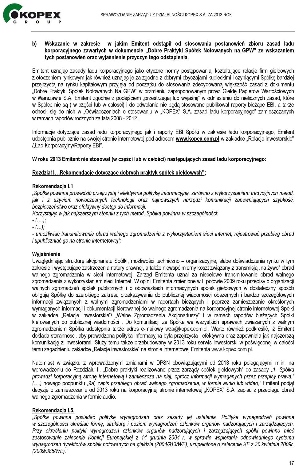 Emitent uznając zasady ładu korporacyjnego jako etyczne normy postępowania, kształtujące relacje firm giełdowych z otoczeniem rynkowym jak również uznając je za zgodne z dobrymi obyczajami kupieckimi