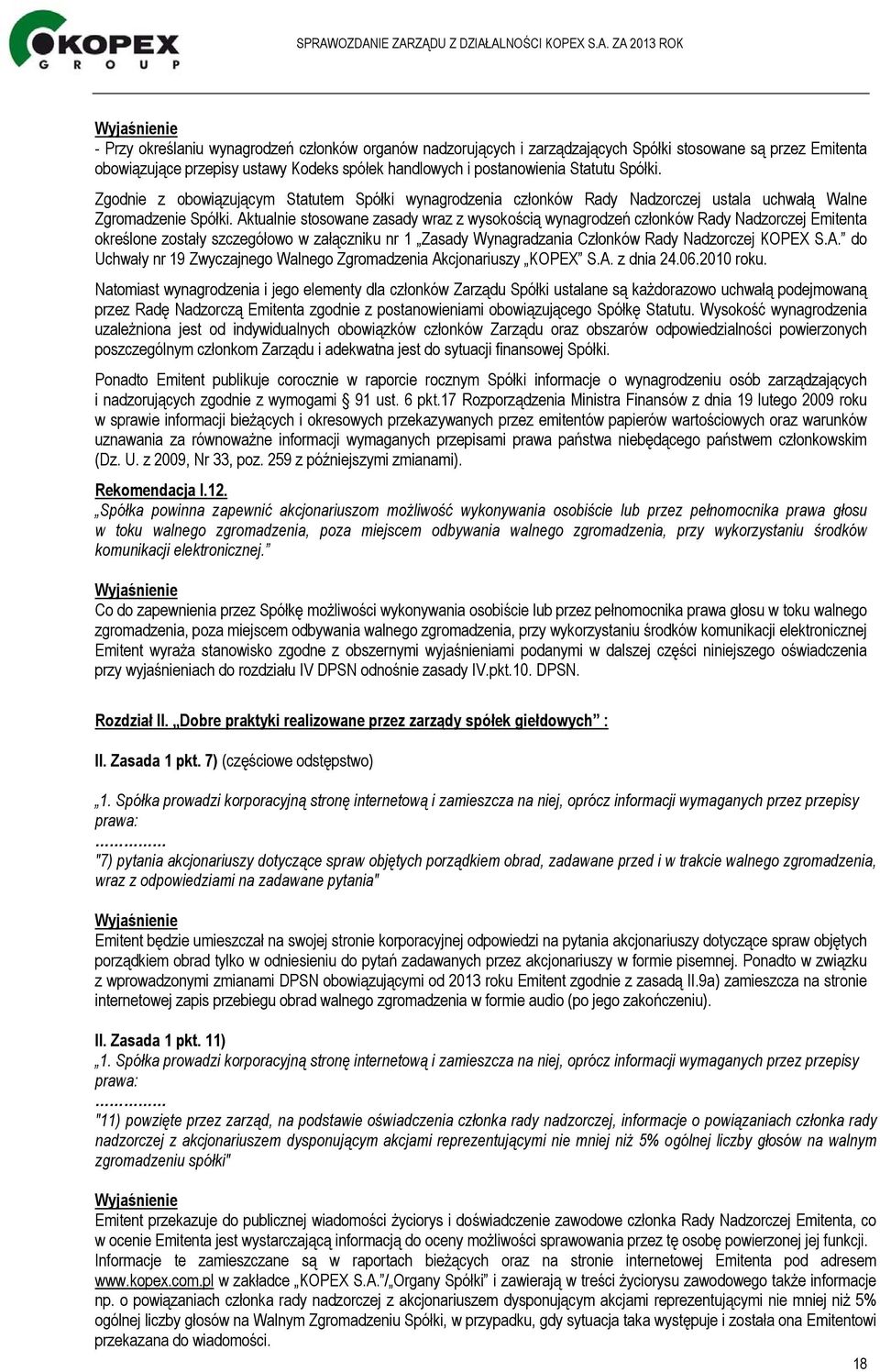 Aktualnie stosowane zasady wraz z wysokością wynagrodzeń członków Rady Nadzorczej Emitenta określone zostały szczegółowo w załączniku nr 1 Zasady Wynagradzania Członków Rady Nadzorczej KOPEX S.A. do Uchwały nr 19 Zwyczajnego Walnego Zgromadzenia Akcjonariuszy KOPEX S.
