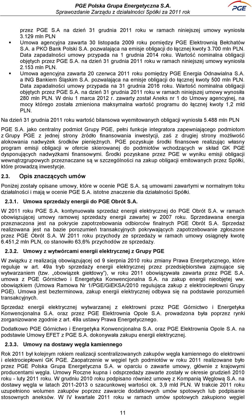 153 mln PLN. Umowa agencyjna zawarta 20 czerwca 2011 roku pomiędzy PGE Energia Odnawialna S.A. a ING Bankiem Śląskim S.A. pozwalająca na emisje obligacji do łącznej kwoty 500 mln PLN.