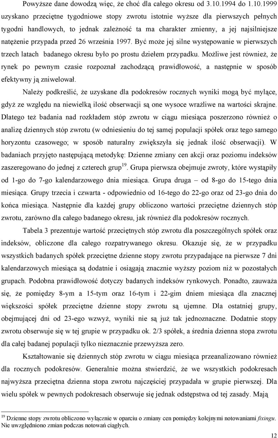 1999 uzyskano przeciętne tygodniowe stopy zwrotu istotnie wyższe dla pierwszych pełnych tygodni handlowych, to jednak zależność ta ma charakter zmienny, a jej najsilniejsze natężenie przypada przed