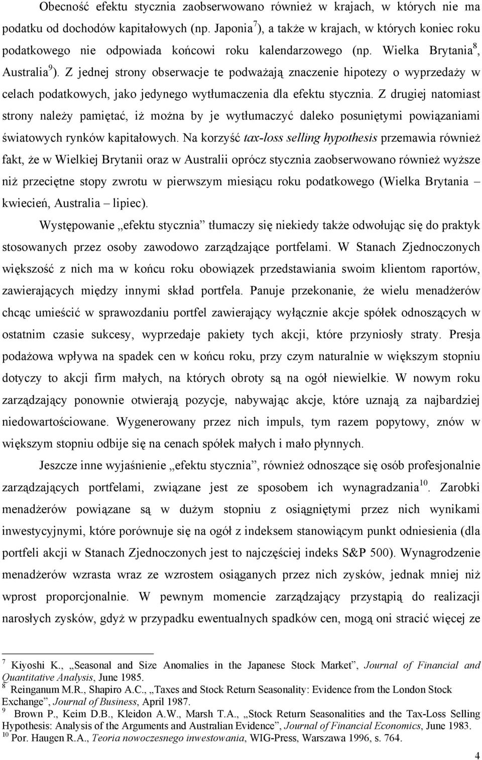 Z jednej strony obserwacje te podważają znaczenie hipotezy o wyprzedaży w celach podatkowych, jako jedynego wytłumaczenia dla efektu stycznia.