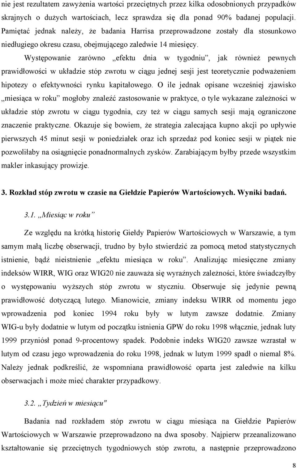 Występowanie zarówno efektu dnia w tygodniu, jak również pewnych prawidłowości w układzie stóp zwrotu w ciągu jednej sesji jest teoretycznie podważeniem hipotezy o efektywności rynku kapitałowego.
