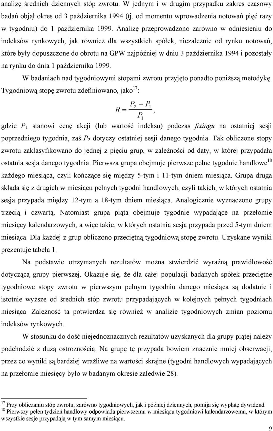 Analizę przeprowadzono zarówno w odniesieniu do indeksów rynkowych, jak również dla wszystkich spółek, niezależnie od rynku notowań, które były dopuszczone do obrotu na GPW najpóźniej w dniu 3