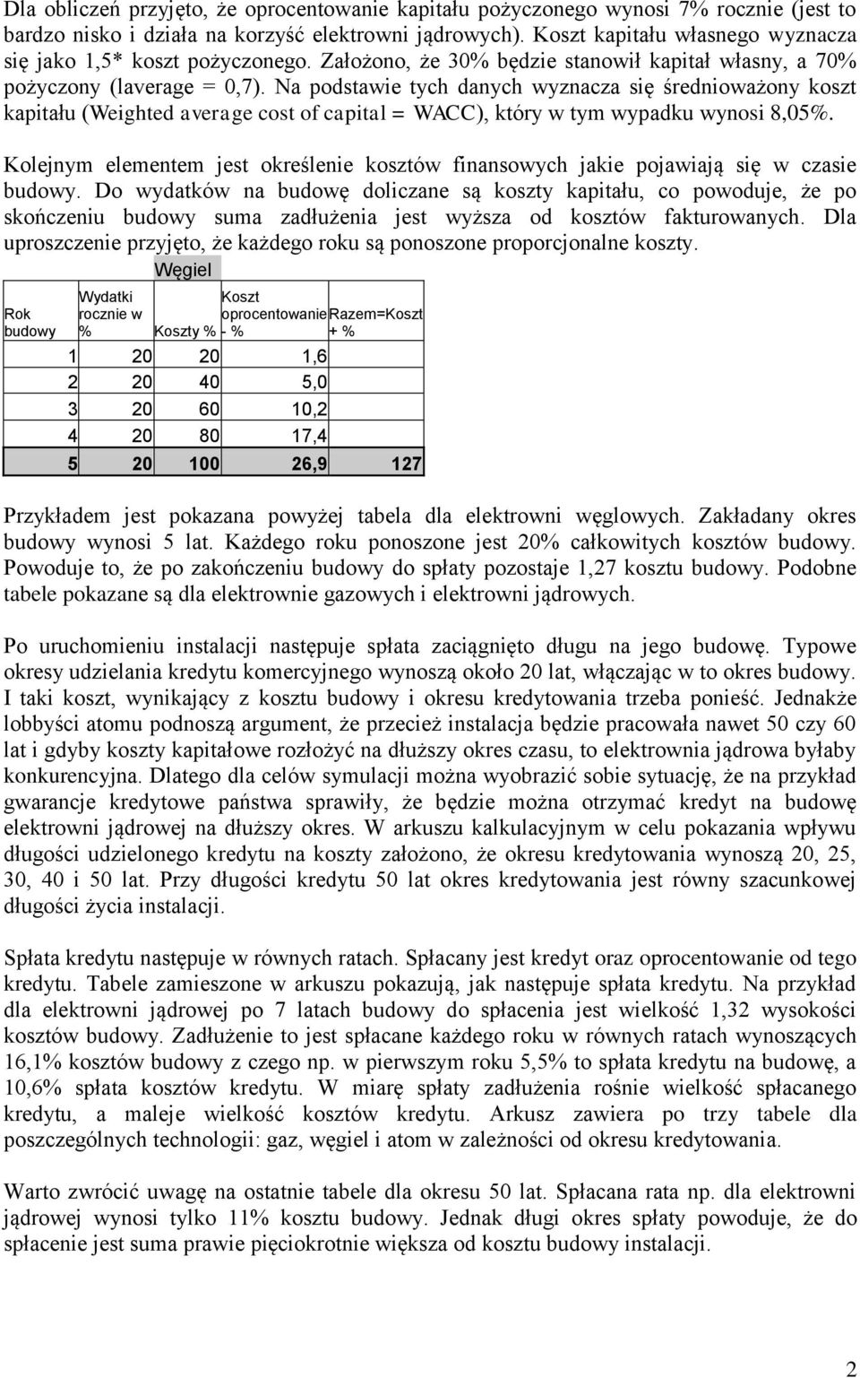 Na podstawie tych danych wyznacza się średnioważony koszt kapitału (Weighted average cost of capital = WACC), który w tym wypadku wynosi 8,5%.