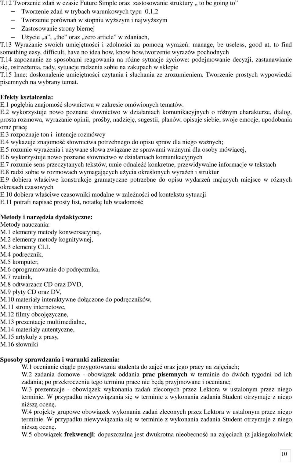 13 Wyrażanie swoich umiejętności i zdolności za pomocą wyrażeń: manage, be useless, good at, to find something easy, difficult, have no idea how, know how,tworzenie wyrazów pochodnych T.