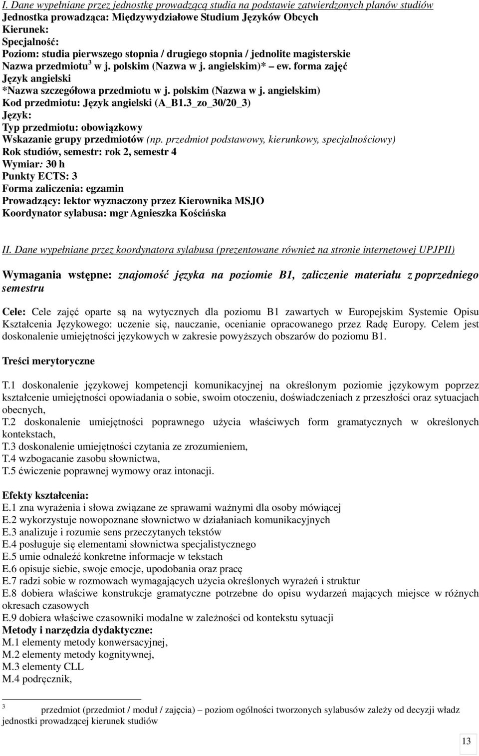 polskim (Nazwa w j. angielskim) Kod przedmiotu: Język angielski (A_B1.3_zo_30/20_3) Język: Typ przedmiotu: obowiązkowy Wskazanie grupy przedmiotów (np.