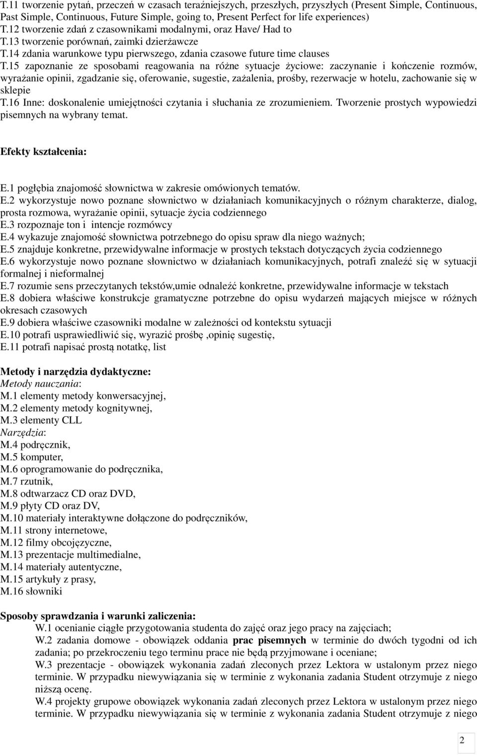 15 zapoznanie ze sposobami reagowania na różne sytuacje życiowe: zaczynanie i kończenie rozmów, wyrażanie opinii, zgadzanie się, oferowanie, sugestie, zażalenia, prośby, rezerwacje w hotelu,
