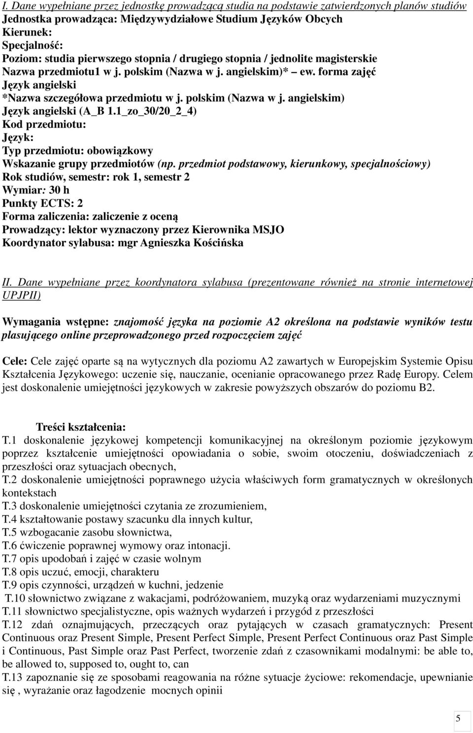 polskim (Nazwa w j. angielskim) Język angielski (A_B 1.1_zo_30/20_2_4) Kod przedmiotu: Język: Typ przedmiotu: obowiązkowy Wskazanie grupy przedmiotów (np.
