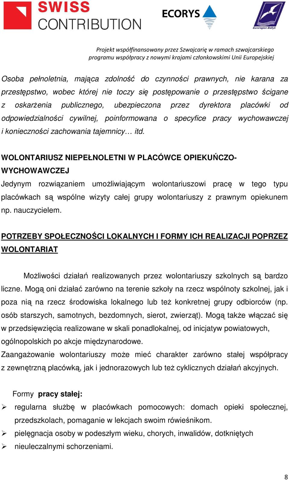 WOLONTARIUSZ NIEPEŁNOLETNI W PLACÓWCE OPIEKUŃCZO- WYCHOWAWCZEJ Jedynym rozwiązaniem umożliwiającym wolontariuszowi pracę w tego typu placówkach są wspólne wizyty całej grupy wolontariuszy z prawnym