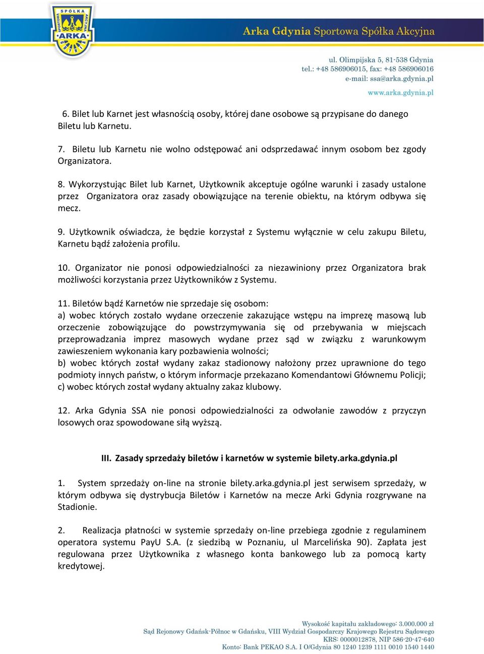 Wykorzystując Bilet lub Karnet, Użytkownik akceptuje ogólne warunki i zasady ustalone przez Organizatora oraz zasady obowiązujące na terenie obiektu, na którym odbywa się mecz. 9.