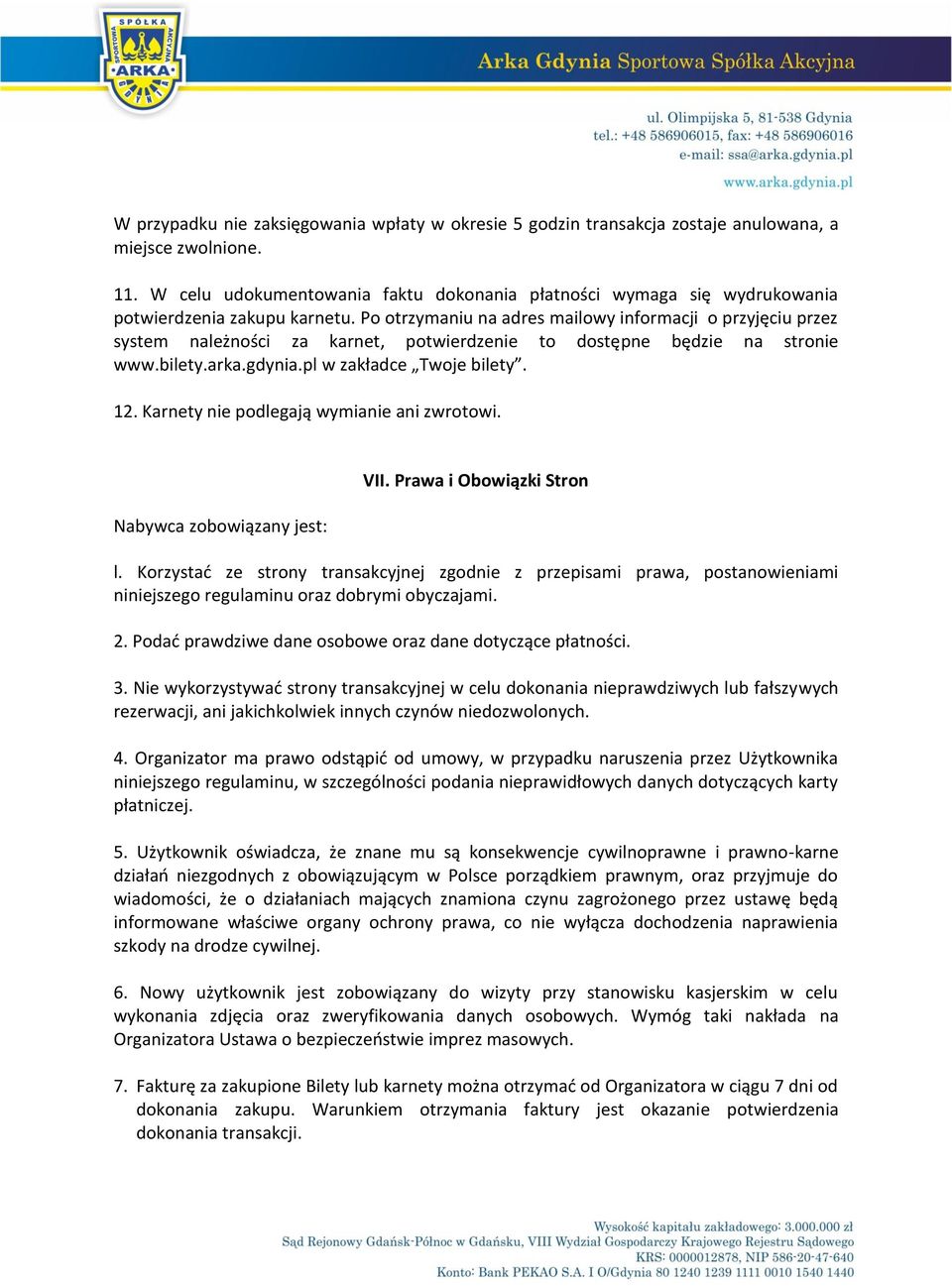 Po otrzymaniu na adres mailowy informacji o przyjęciu przez system należności za karnet, potwierdzenie to dostępne będzie na stronie www.bilety.arka.gdynia.pl w zakładce Twoje bilety. 12.