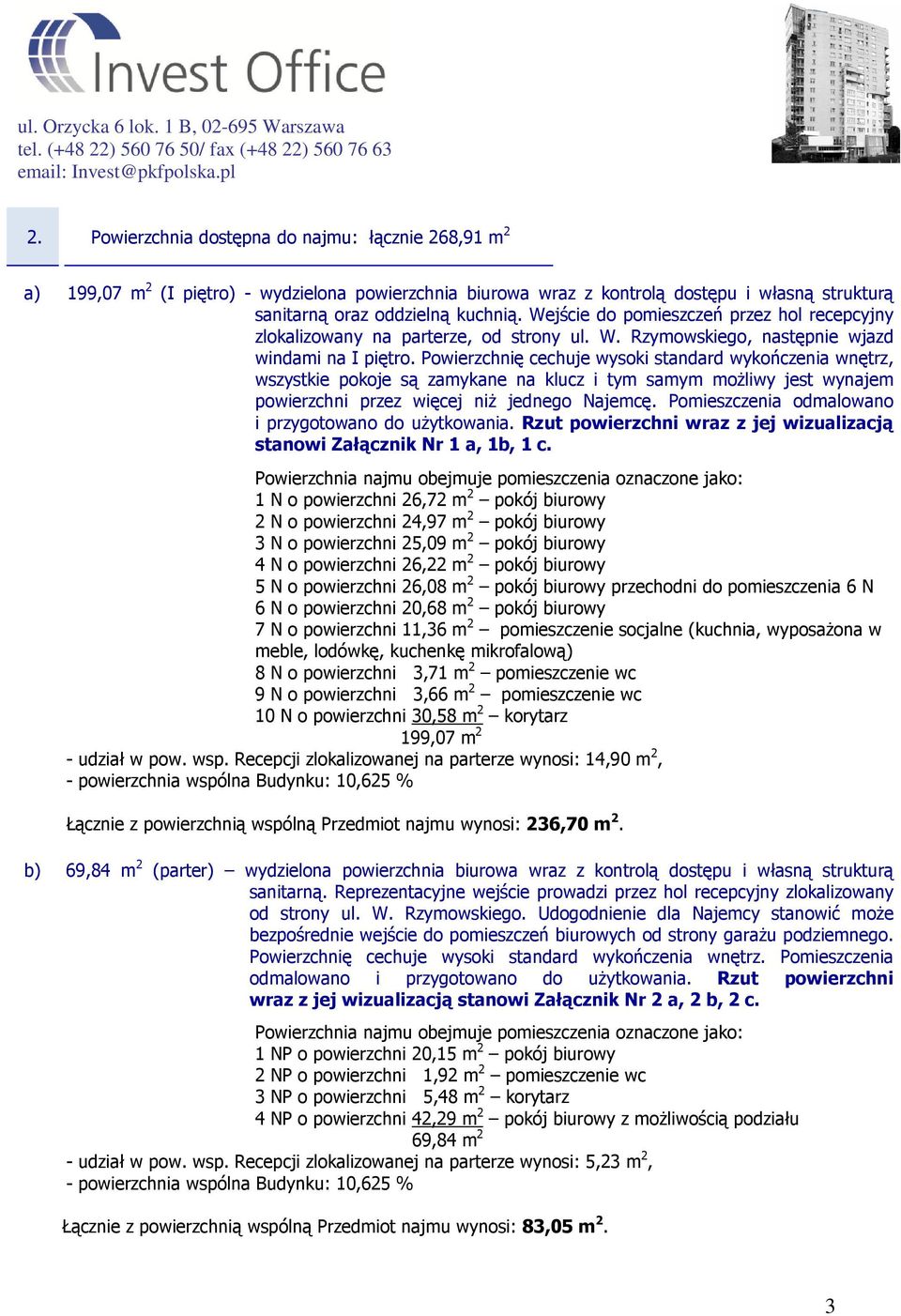 Wejście do pomieszczeń przez hol recepcyjny zlokalizowany na parterze, od strony ul. W. Rzymowskiego, następnie wjazd windami na I piętro.