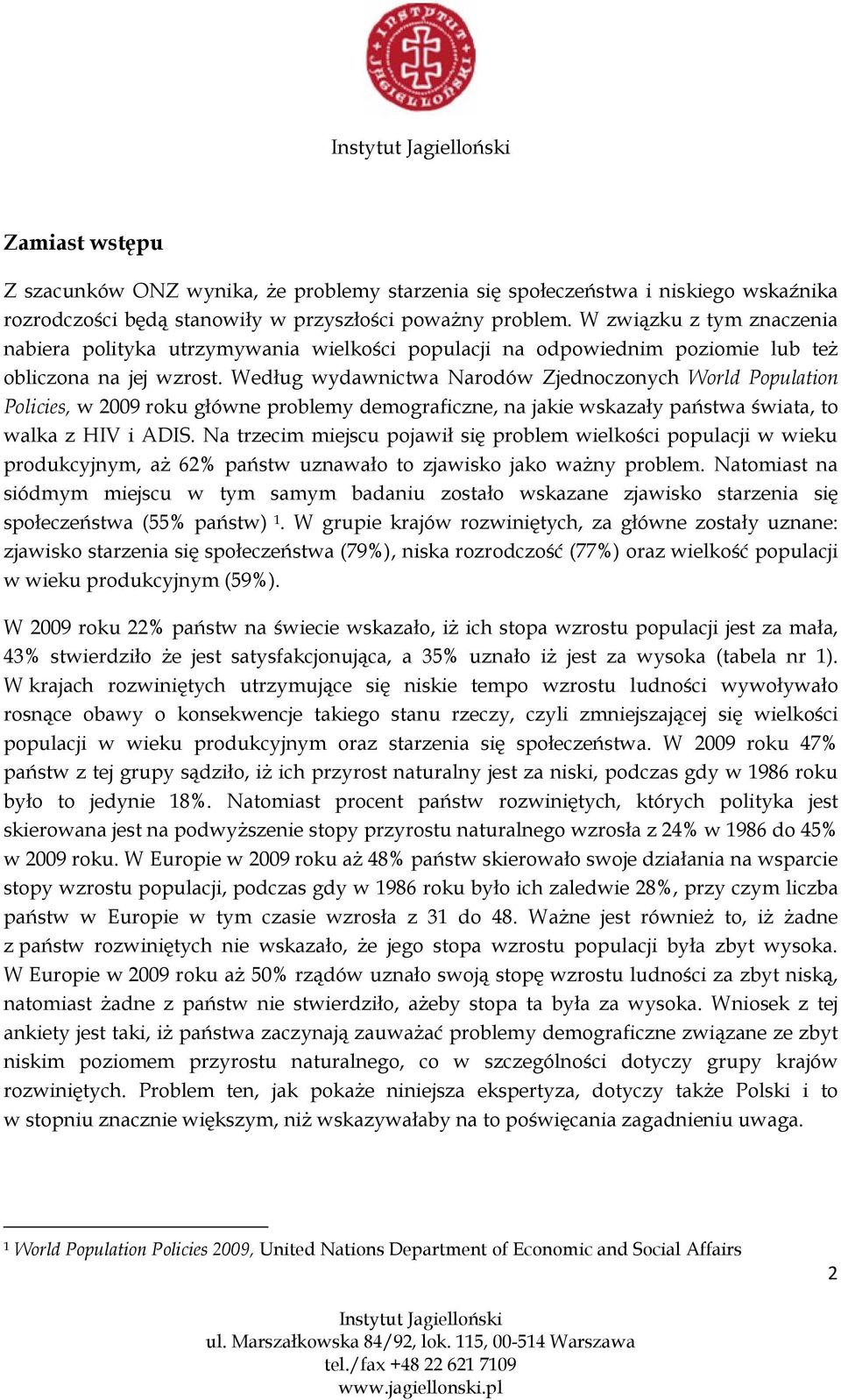 Według wydawnictwa Narodów Zjednoczonych World Population Policies, w 2009 roku główne problemy demograficzne, na jakie wskazały państwa świata, to walka z HIV i ADIS.