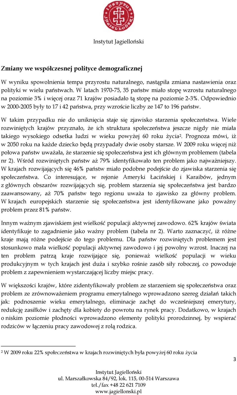 Odpowiednio w 2000-2005 były to 17 i 42 państwa, przy wzroście liczby ze 147 to 196 państw. W takim przypadku nie do uniknięcia staje się zjawisko starzenia społeczeństwa.