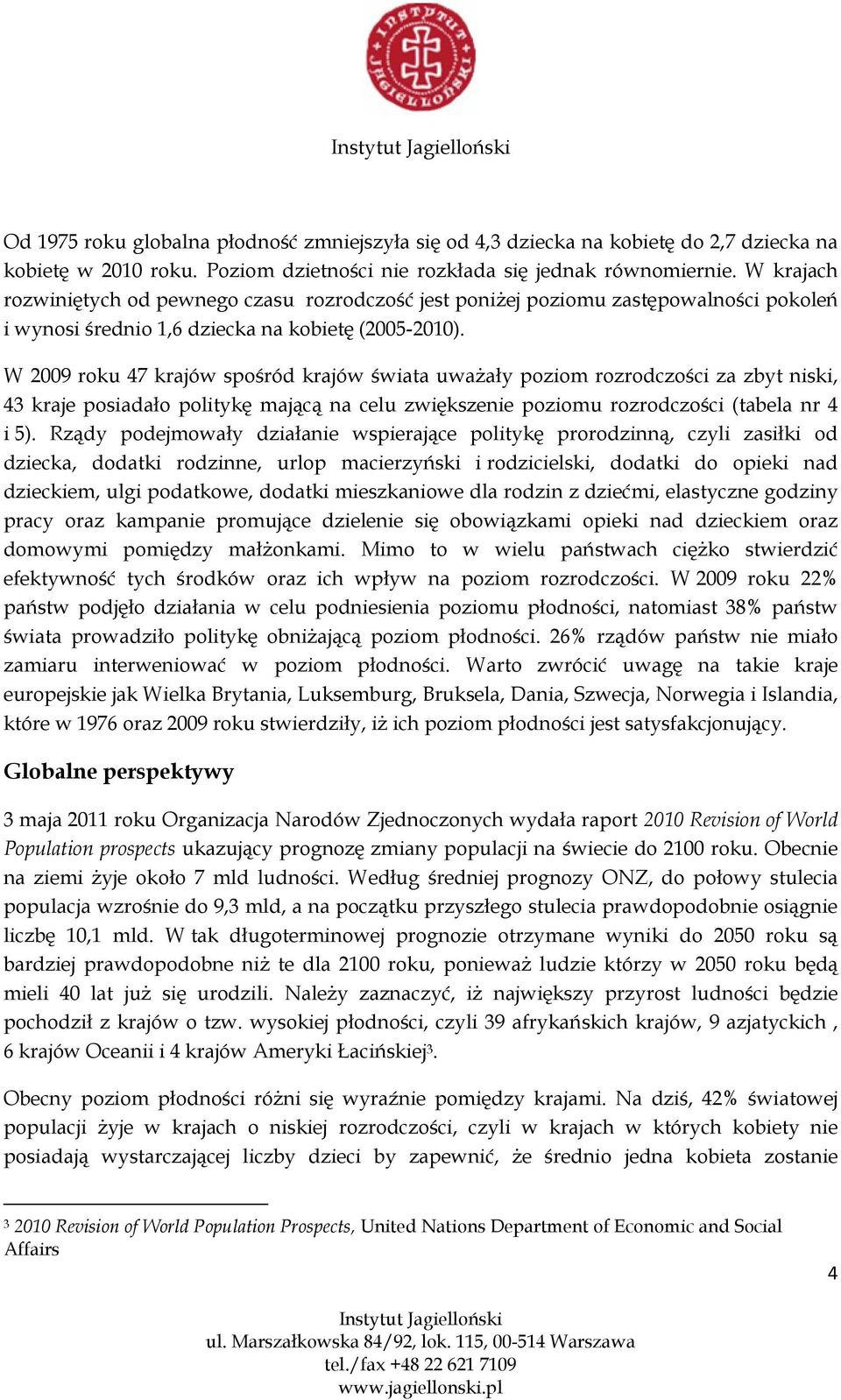 W 2009 roku 47 krajów spośród krajów świata uważały poziom rozrodczości za zbyt niski, 43 kraje posiadało politykę mającą na celu zwiększenie poziomu rozrodczości (tabela nr 4 i 5).