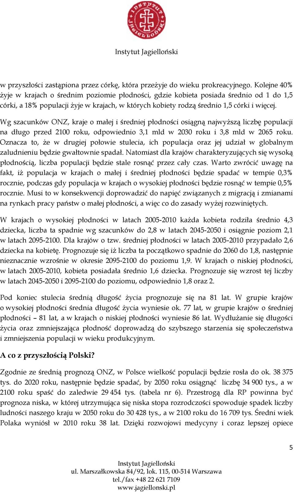 Wg szacunków ONZ, kraje o małej i średniej płodności osiągną najwyższą liczbę populacji na długo przed 2100 roku, odpowiednio 3,1 mld w 2030 roku i 3,8 mld w 2065 roku.