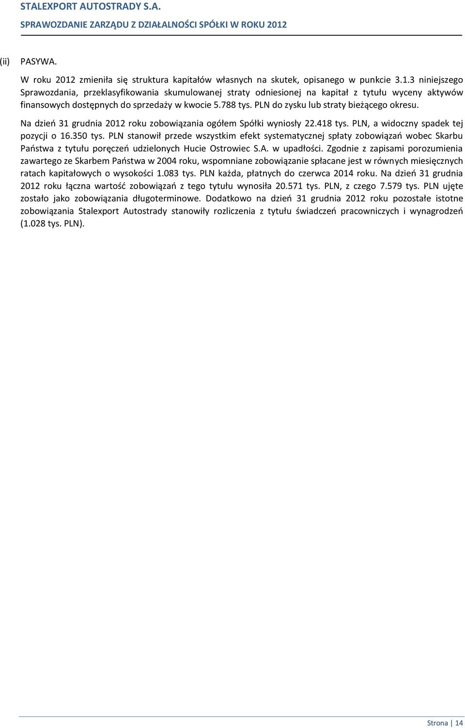 PLN stanowił przede wszystkim efekt systematycznej spłaty zobowiązań wobec Skarbu Państwa z tytułu poręczeń udzielonych Hucie Ostrowiec S.A. w upadłości.