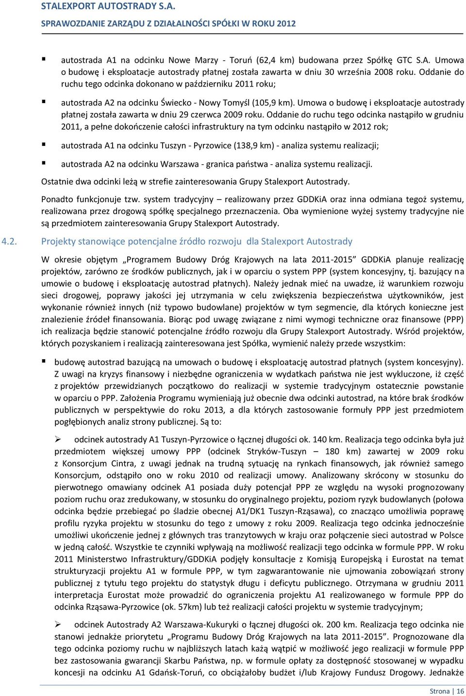Umowa o budowę i eksploatacje autostrady płatnej została zawarta w dniu 29 czerwca 2009 roku.