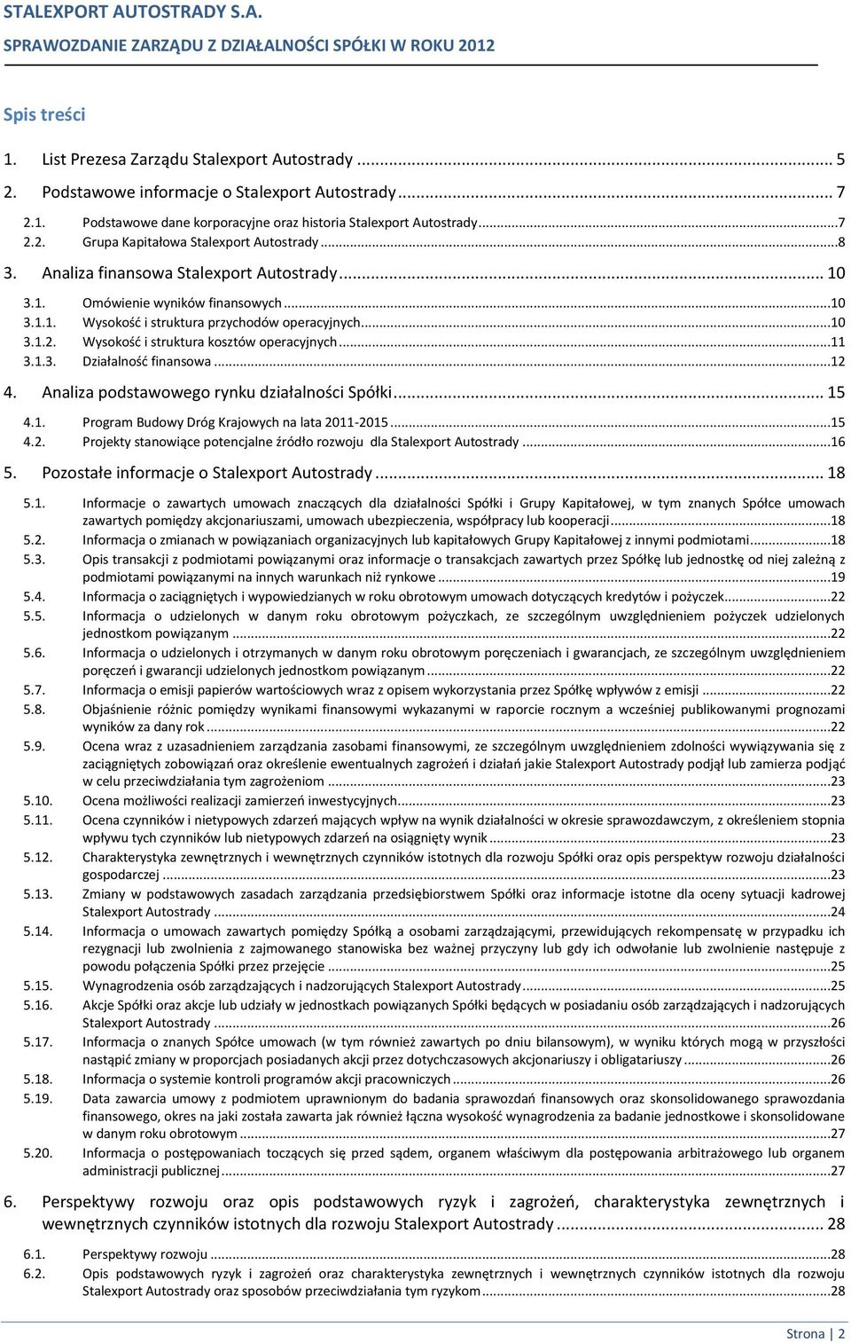 ..11 3.1.3. Działalność finansowa...12 4. Analiza podstawowego rynku działalności Spółki... 15 4.1. Program Budowy Dróg Krajowych na lata 2011-2015...15 4.2. Projekty stanowiące potencjalne źródło rozwoju dla Stalexport Autostrady.