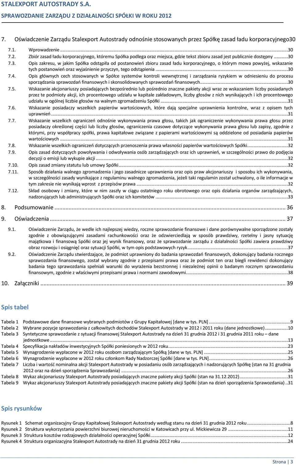 7.3. Opis zakresu, w jakim Spółka odstąpiła od postanowień zbioru zasad ładu korporacyjnego, o którym mowa powyżej, wskazanie tych postanowień oraz wyjaśnienie przyczyn, tego odstąpienia...30 7.4.