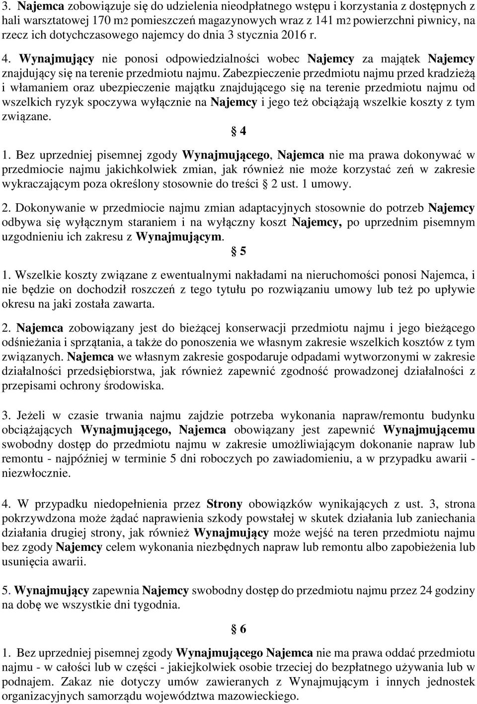 Zabezpieczenie przedmiotu najmu przed kradzieżą i włamaniem oraz ubezpieczenie majątku znajdującego się na terenie przedmiotu najmu od wszelkich ryzyk spoczywa wyłącznie na Najemcy i jego też