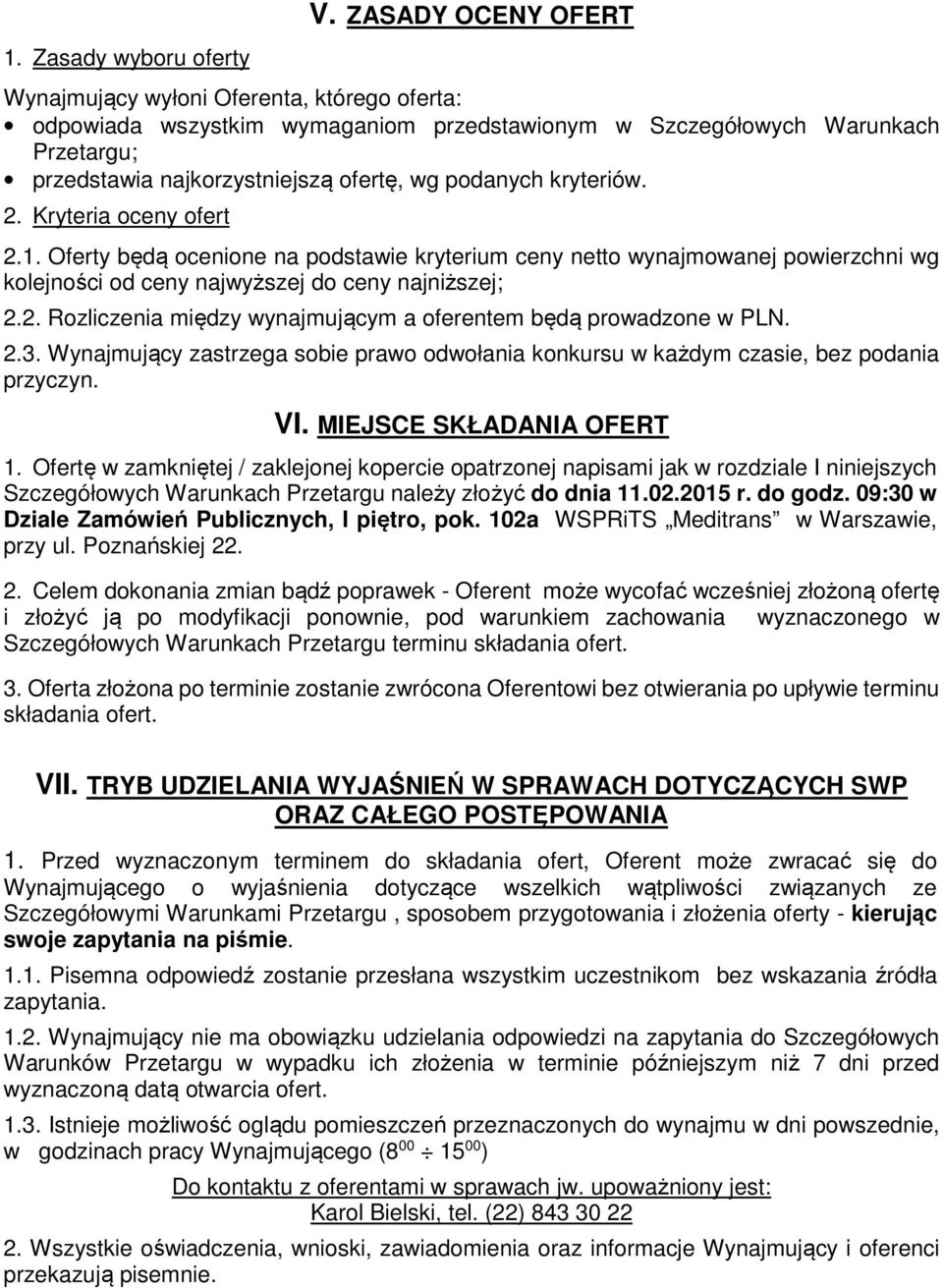 kryteriów. 2. Kryteria oceny ofert 2.1. Oferty będą ocenione na podstawie kryterium ceny netto wynajmowanej powierzchni wg kolejności od ceny najwyższej do ceny najniższej; 2.2. Rozliczenia między wynajmującym a oferentem będą prowadzone w PLN.