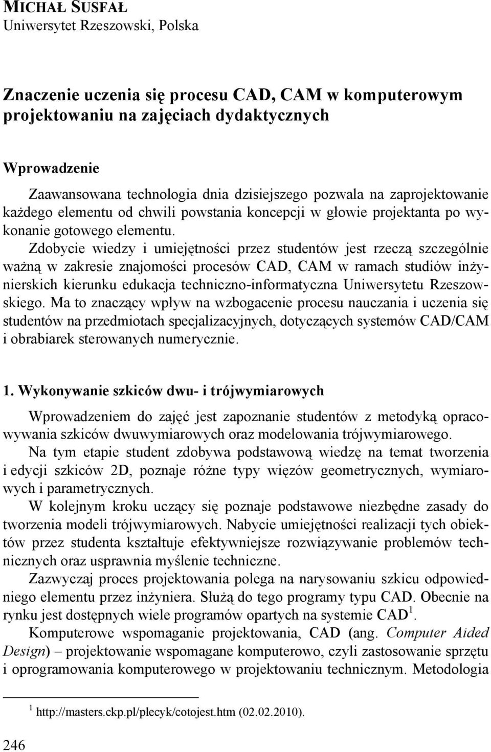 Zdobycie wiedzy i umiejętności przez studentów jest rzeczą szczególnie ważną w zakresie znajomości procesów CAD, CAM w ramach studiów inżynierskich kierunku edukacja techniczno-informatyczna