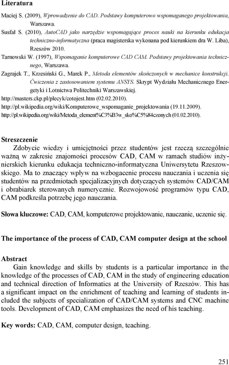 (1997), Wspomaganie komputerowe CAD CAM. Podstawy projektowania technicznego, Warszawa. Zagrajek T., Krzesiński G., Marek P., Metoda elementów skończonych w mechanice konstrukcji.