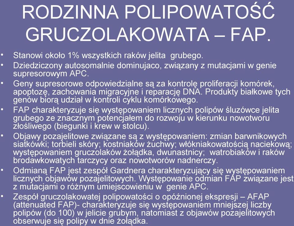 FAP charakteryzuje się występowaniem licznych polipów śluzówce jelita grubego ze znacznym potencjałem do rozwoju w kierunku nowotworu złośliwego (biegunki i krew w stolcu).