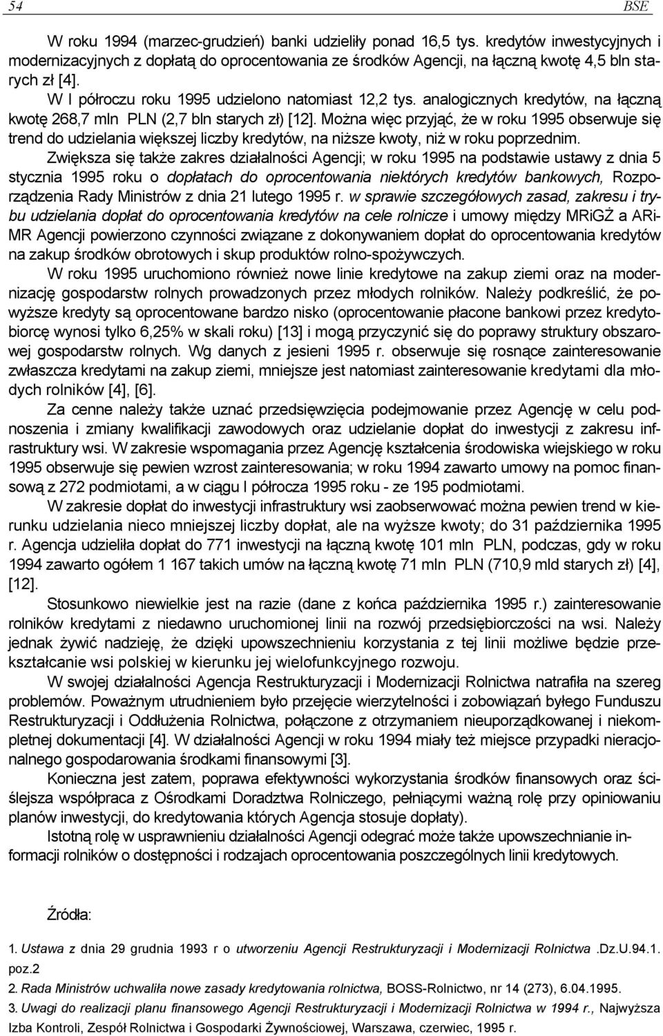 Można więc przyjąć, że w roku 1995 obserwuje się trend do udzielania większej liczby kredytów, na niższe kwoty, niż w roku poprzednim.
