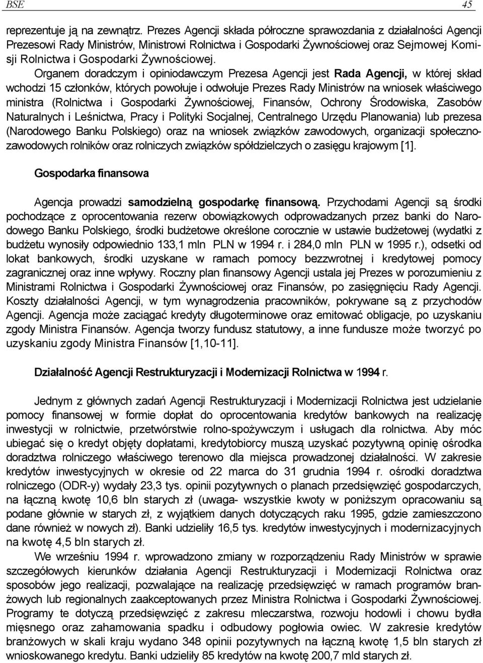 Organem doradczym i opiniodawczym Prezesa Agencji jest Rada Agencji, w której skład wchodzi 15 członków, których powołuje i odwołuje Prezes Rady Ministrów na wniosek właściwego ministra (Rolnictwa i