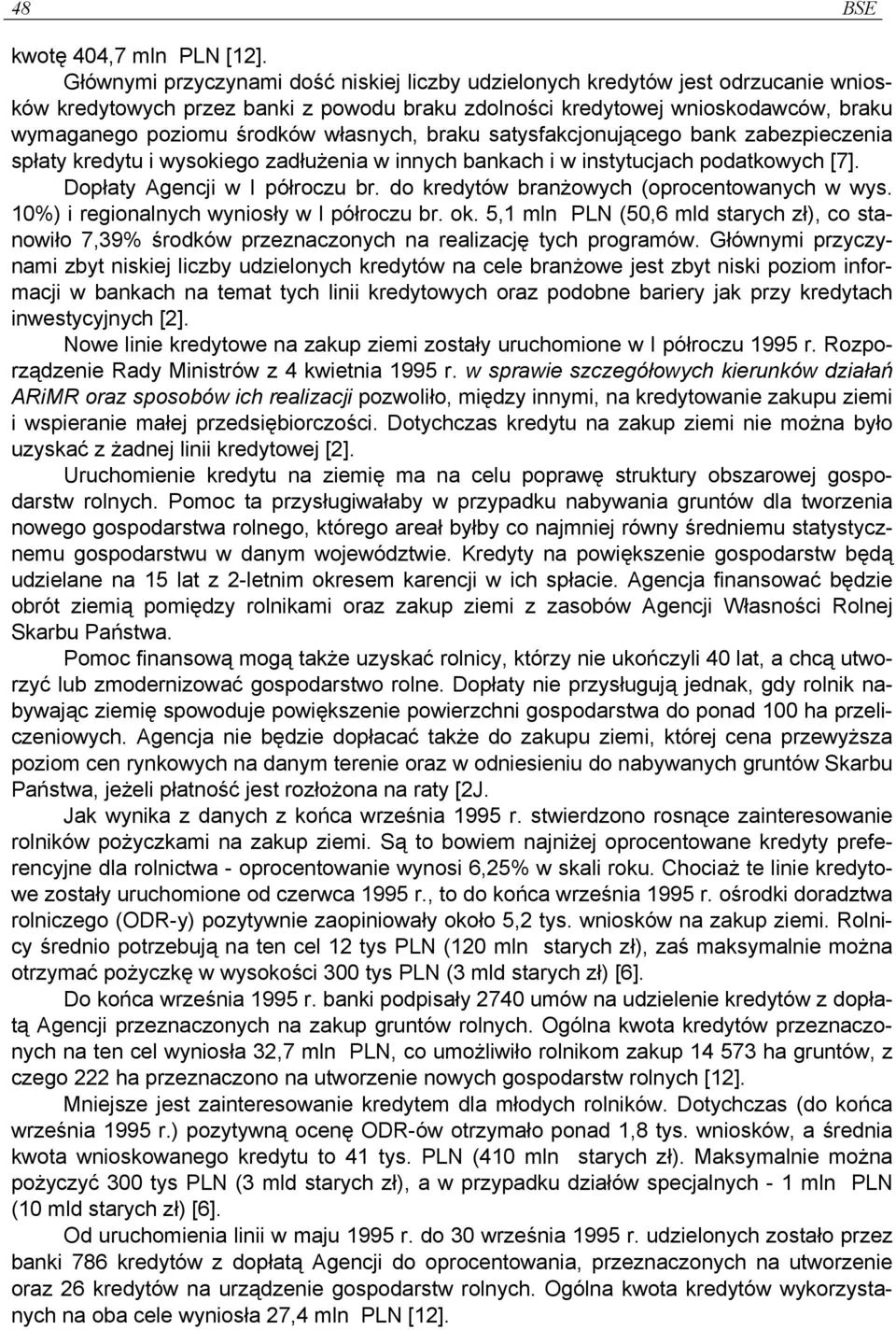 własnych, braku satysfakcjonującego bank zabezpieczenia spłaty kredytu i wysokiego zadłużenia w innych bankach i w instytucjach podatkowych [7]. Dopłaty Agencji w I półroczu br.