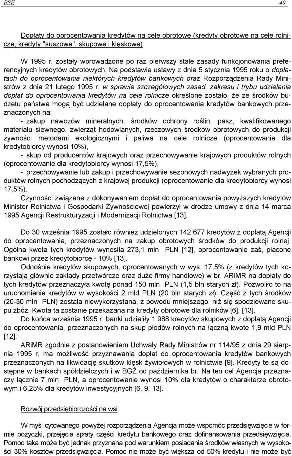 Na podstawie ustawy z dnia 5 stycznia 1995 roku o dopłatach do oprocentowania niektórych kredytów bankowych oraz Rozporządzenia Rady Ministrów z dnia 21 lutego 1995 r.