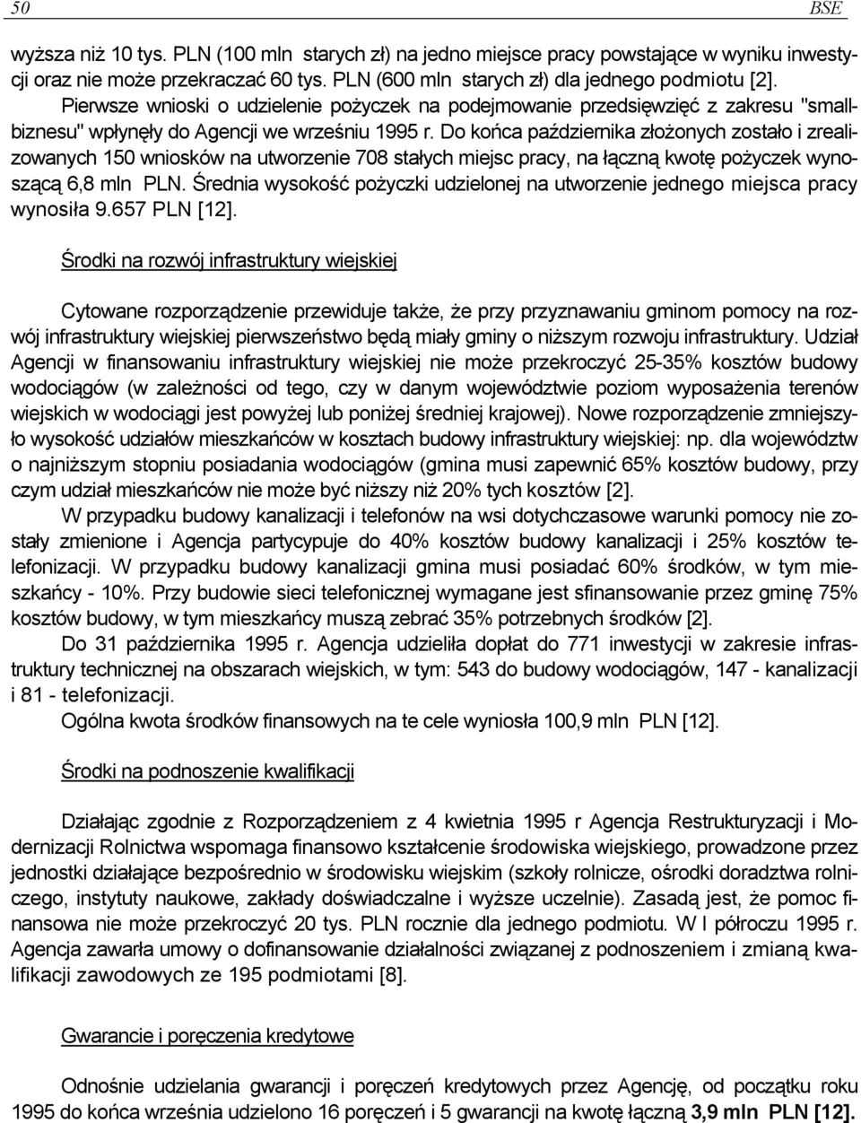 Do końca października złożonych zostało i zrealizowanych 150 wniosków na utworzenie 708 stałych miejsc pracy, na łączną kwotę pożyczek wynoszącą 6,8 mln PLN.