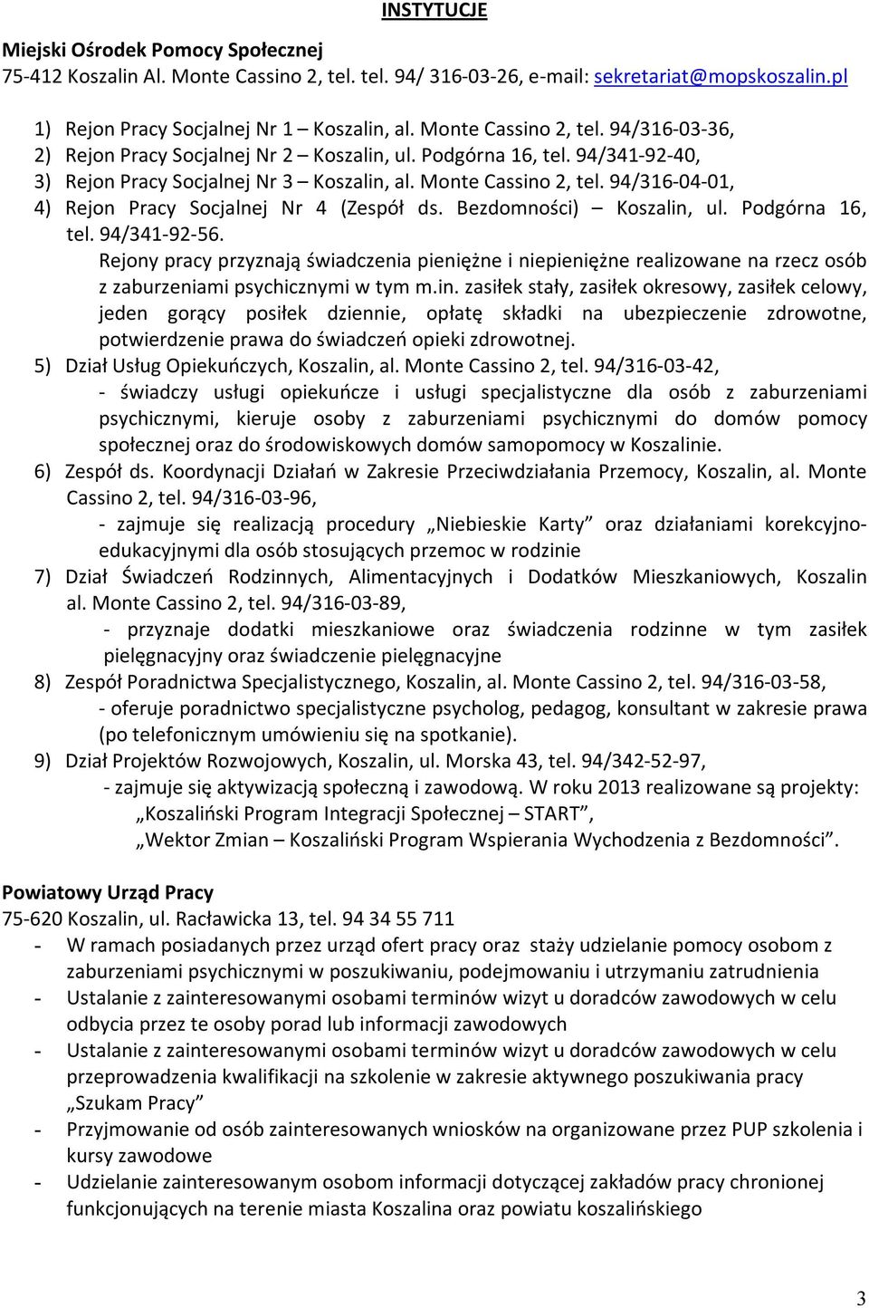 94/316-04-01, 4) Rejon Pracy Socjalnej Nr 4 (Zespół ds. Bezdomności) Koszalin, ul. Podgórna 16, tel. 94/341-92-56.