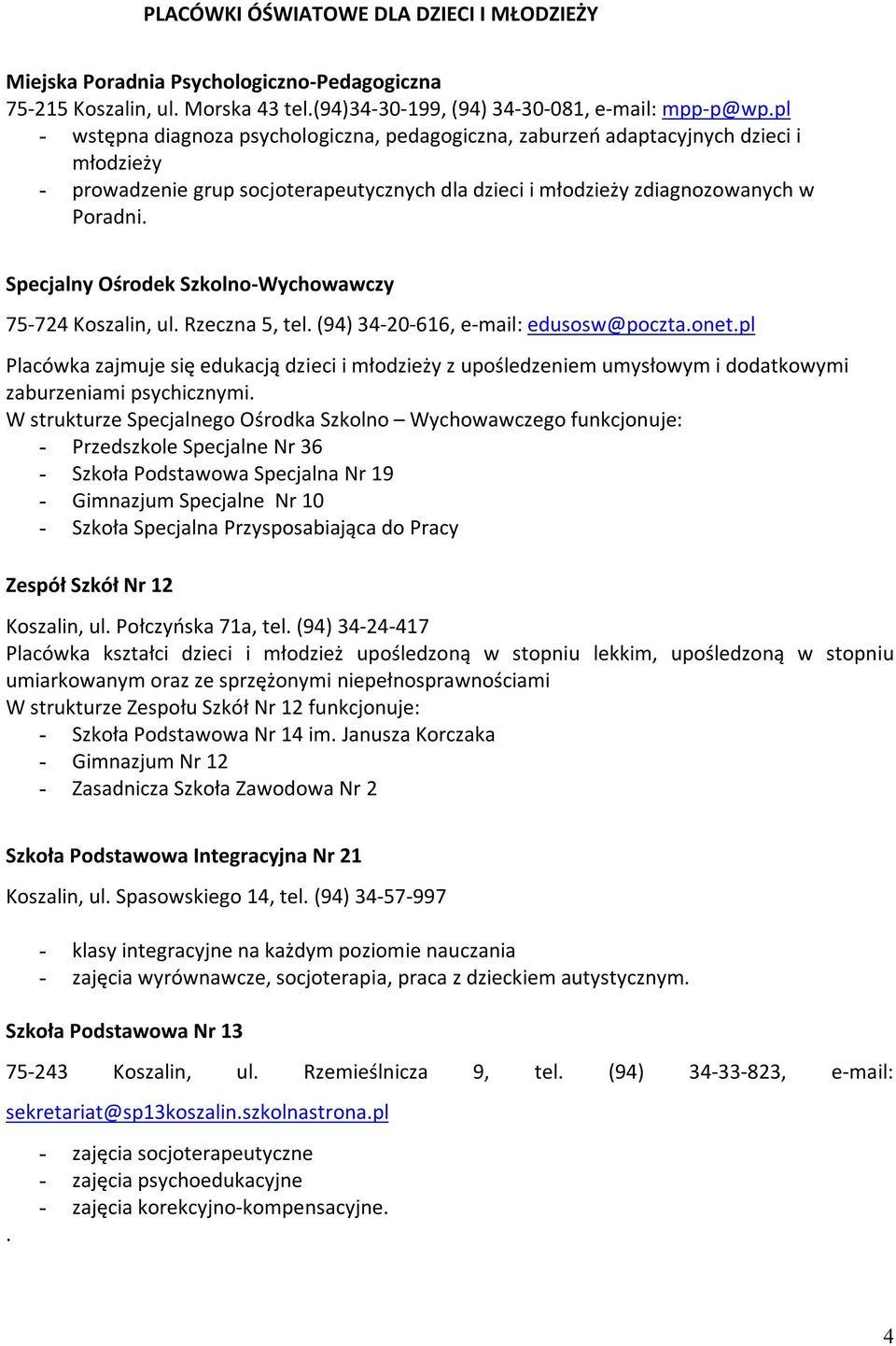 Specjalny Ośrodek Szkolno-Wychowawczy 75-724 Koszalin, ul. Rzeczna 5, tel. (94) 34-20-616, e-mail: edusosw@poczta.onet.