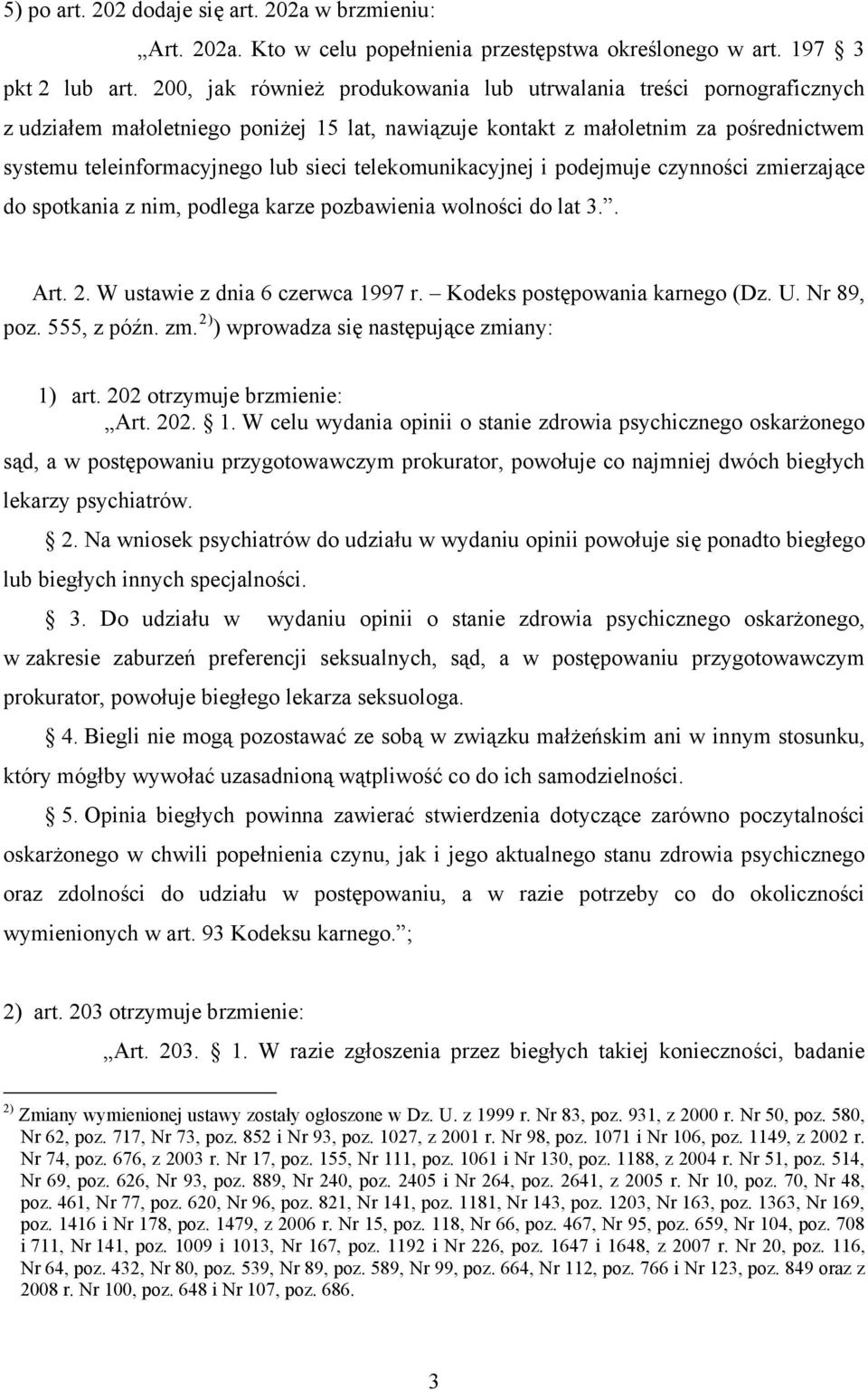 telekomunikacyjnej i podejmuje czynności zmierzające do spotkania z nim, podlega karze pozbawienia wolności do lat 3.. Art. 2. W ustawie z dnia 6 czerwca 1997 r. Kodeks postępowania karnego (Dz. U.