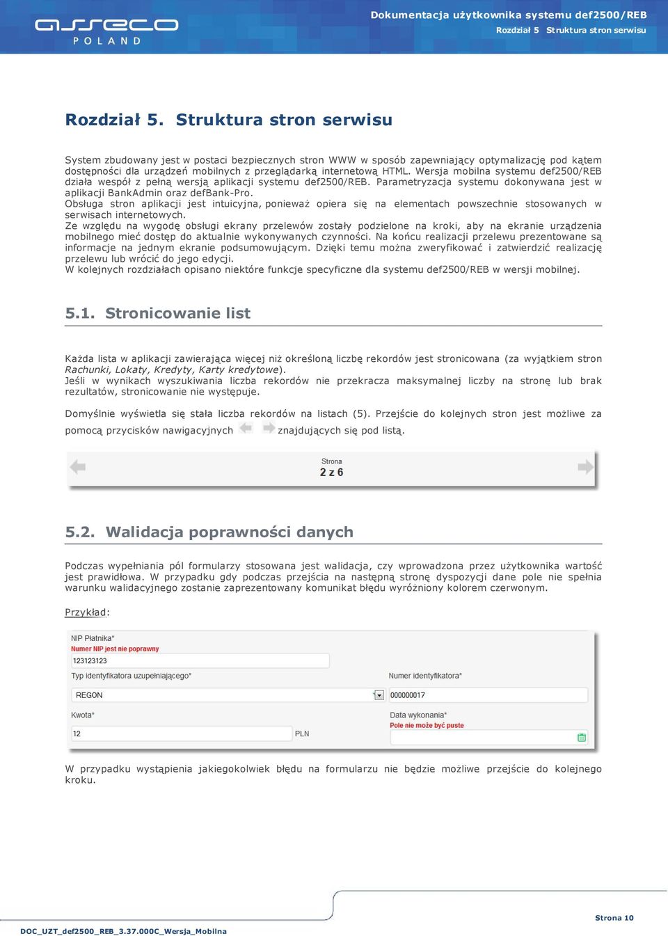 Wersja mobilna systemu def2500/reb działa wespół z pełną wersją aplikacji systemu def2500/reb. Parametryzacja systemu dokonywana jest w aplikacji BankAdmin oraz defbank-pro.