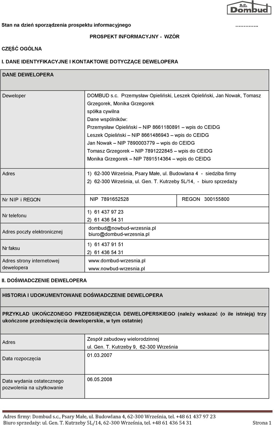 Przemysław Opieliński, Leszek Opieliński, Jan Nowak, Tomasz Grzegorek, Monika Grzegorek spółka cywilna Dane wspólników: Przemysław Opieliński NIP 8661180891 wpis do CEIDG Leszek Opieliński NIP